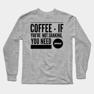 Coffee If You're Not Shaking You Need Another Cup Long Sleeve T-Shirt